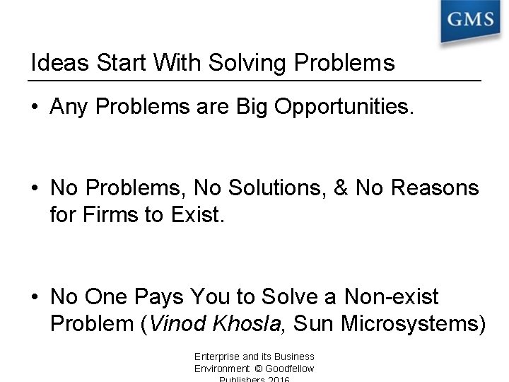 Ideas Start With Solving Problems • Any Problems are Big Opportunities. • No Problems,