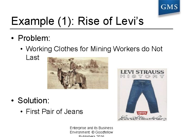 Example (1): Rise of Levi’s • Problem: • Working Clothes for Mining Workers do