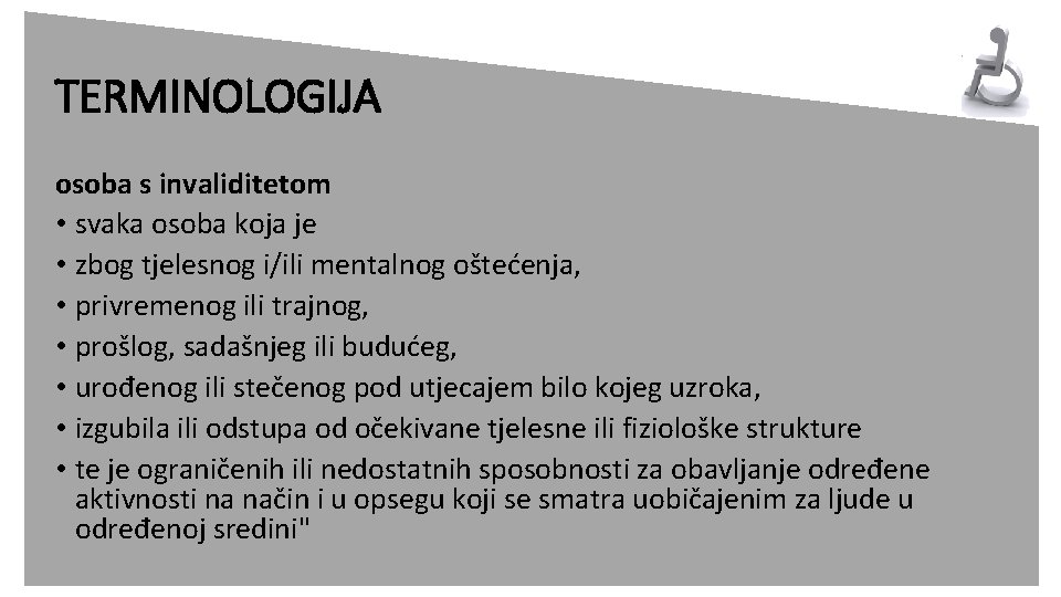 TERMINOLOGIJA osoba s invaliditetom • svaka osoba koja je • zbog tjelesnog i/ili mentalnog