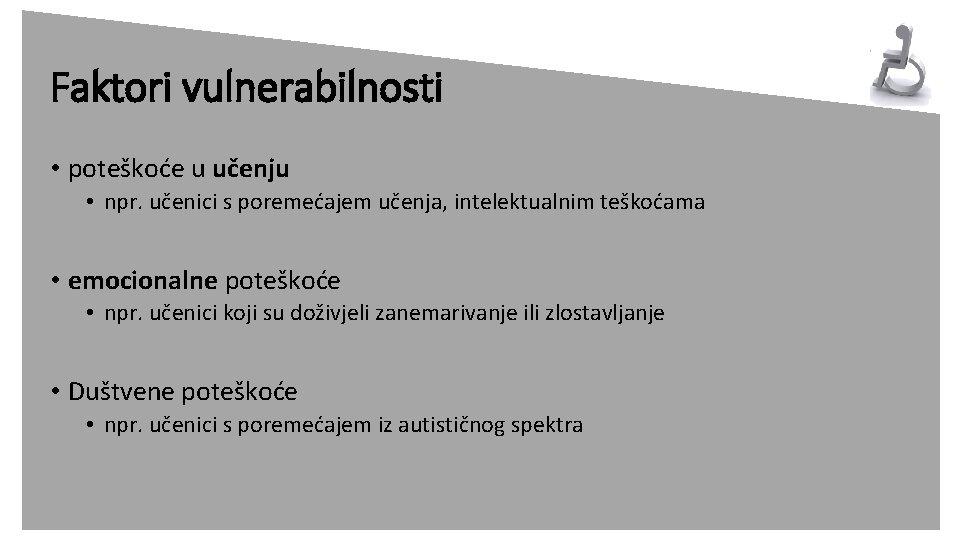 Faktori vulnerabilnosti • poteškoće u učenju • npr. učenici s poremećajem učenja, intelektualnim teškoćama