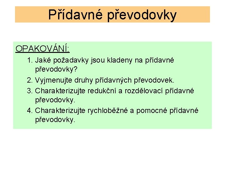 Přídavné převodovky OPAKOVÁNÍ: 1. Jaké požadavky jsou kladeny na přídavné převodovky? 2. Vyjmenujte druhy