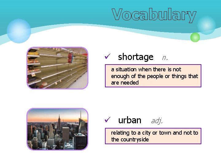 Vocabulary ü shortage n. a situation when there is not enough of the people