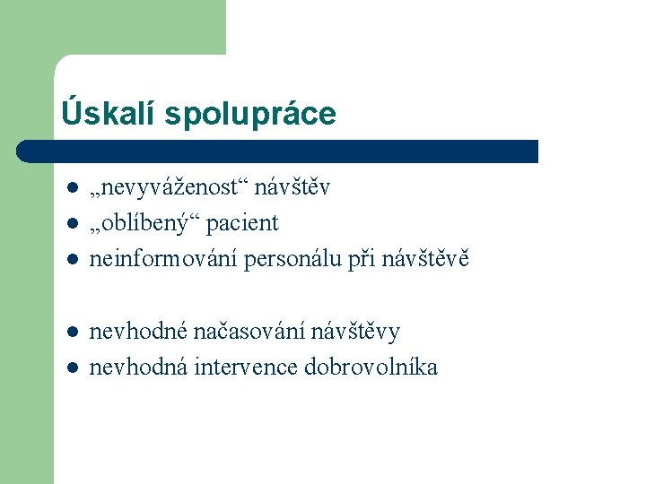 Úskalí spolupráce l l l „nevyváženost“ návštěv „oblíbený“ pacient neinformování personálu při návštěvě nevhodné