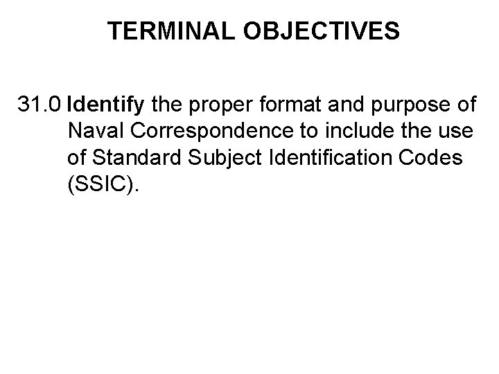 TERMINAL OBJECTIVES 31. 0 Identify the proper format and purpose of Naval Correspondence to