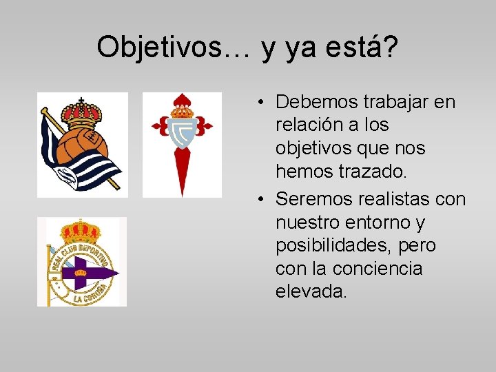 Objetivos… y ya está? • Debemos trabajar en relación a los objetivos que nos