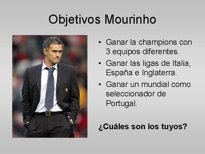 Objetivos Mourinho • Ganar la champions con 3 equipos diferentes. • Ganar las ligas