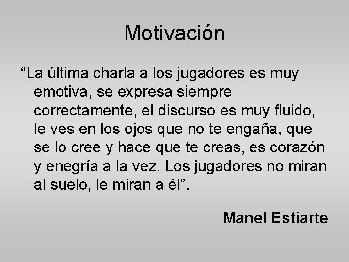 Motivación “La última charla a los jugadores es muy emotiva, se expresa siempre correctamente,