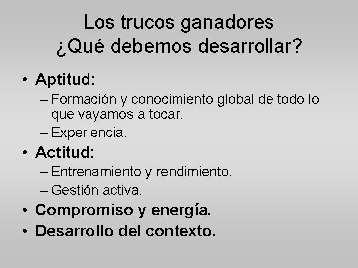 Los trucos ganadores ¿Qué debemos desarrollar? • Aptitud: – Formación y conocimiento global de