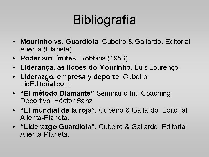 Bibliografía • Mourinho vs. Guardiola. Cubeiro & Gallardo. Editorial Alienta (Planeta) • Poder sin