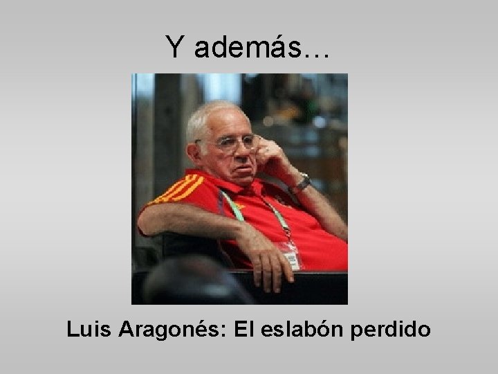 Y además… Luis Aragonés: El eslabón perdido 