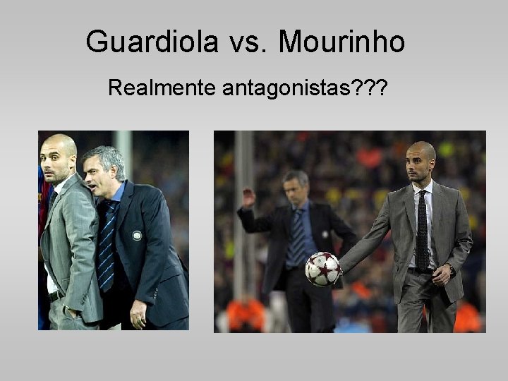 Guardiola vs. Mourinho Realmente antagonistas? ? ? 