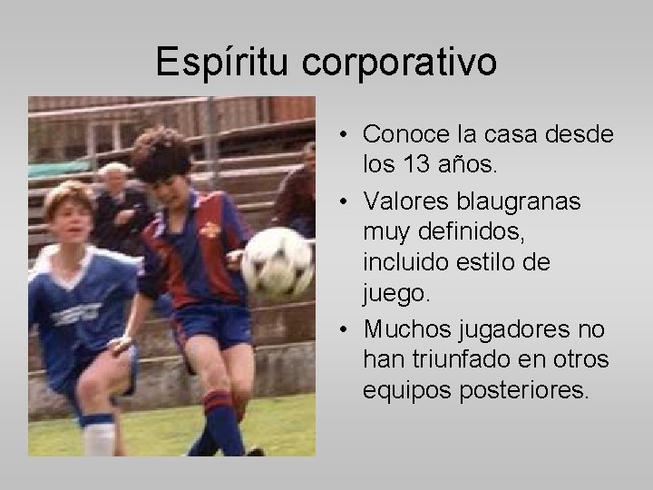 Espíritu corporativo • Conoce la casa desde los 13 años. • Valores blaugranas muy