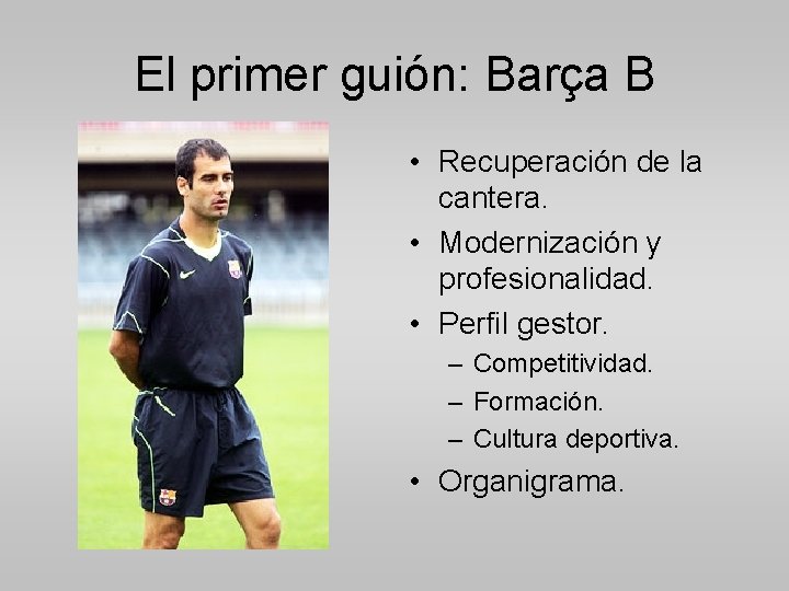 El primer guión: Barça B • Recuperación de la cantera. • Modernización y profesionalidad.