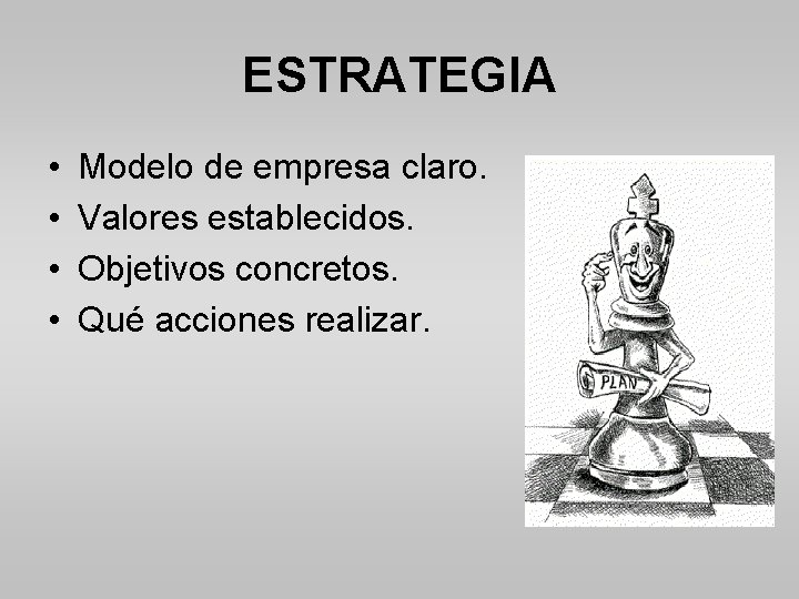 ESTRATEGIA • • Modelo de empresa claro. Valores establecidos. Objetivos concretos. Qué acciones realizar.