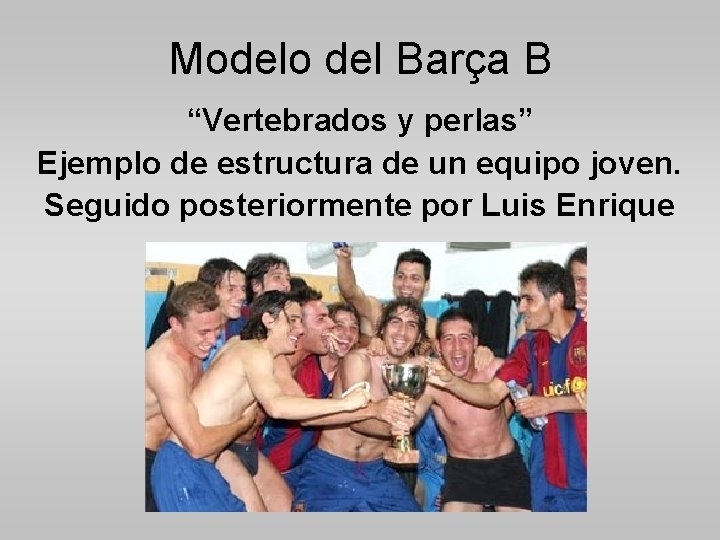 Modelo del Barça B “Vertebrados y perlas” Ejemplo de estructura de un equipo joven.