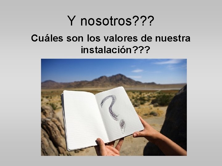 Y nosotros? ? ? Cuáles son los valores de nuestra instalación? ? ? 