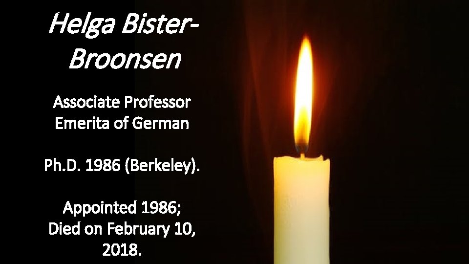 Helga Bister. Broonsen Associate Professor Emerita of German Ph. D. 1986 (Berkeley). Appointed 1986;