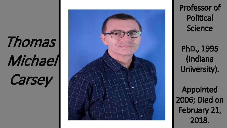 Thomas Michael Carsey Professor of Political Science Ph. D. , 1995 (Indiana University). Appointed