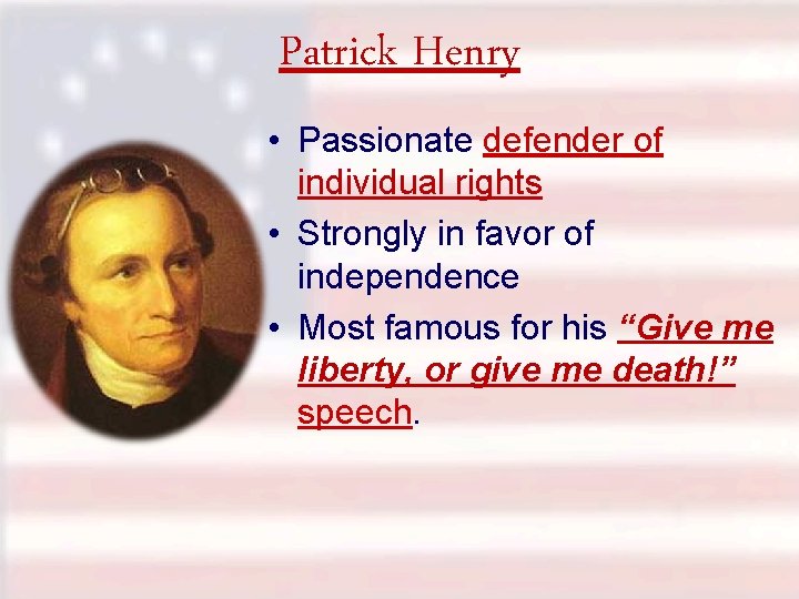 Patrick Henry • Passionate defender of individual rights • Strongly in favor of independence