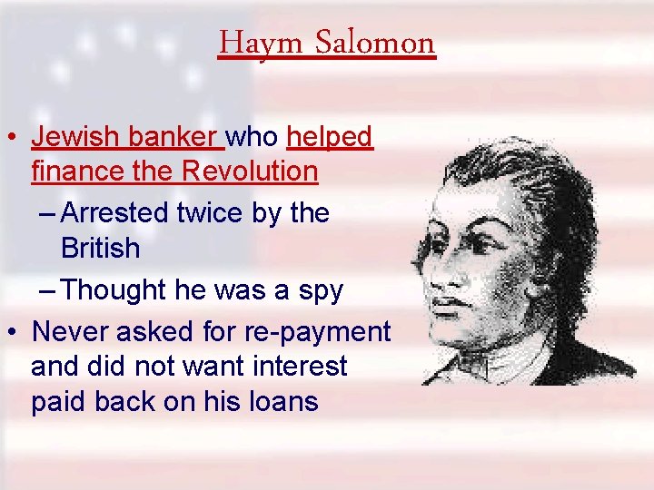 Haym Salomon • Jewish banker who helped finance the Revolution – Arrested twice by