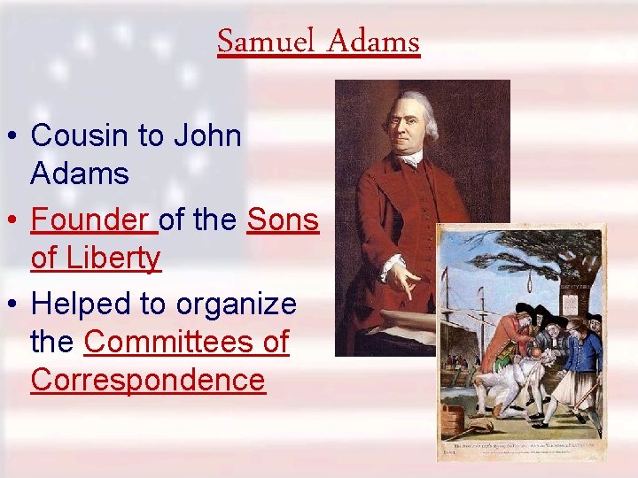 Samuel Adams • Cousin to John Adams • Founder of the Sons of Liberty