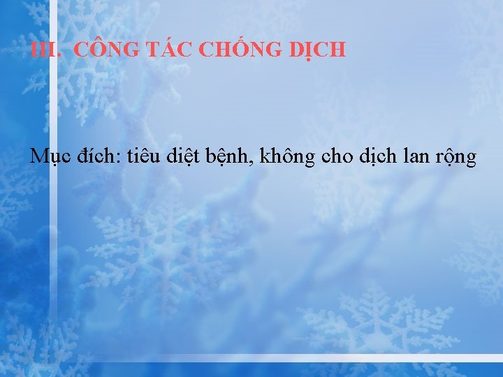 III. CÔNG TÁC CHỐNG DỊCH Mục đích: tiêu diệt bệnh, không cho dịch lan