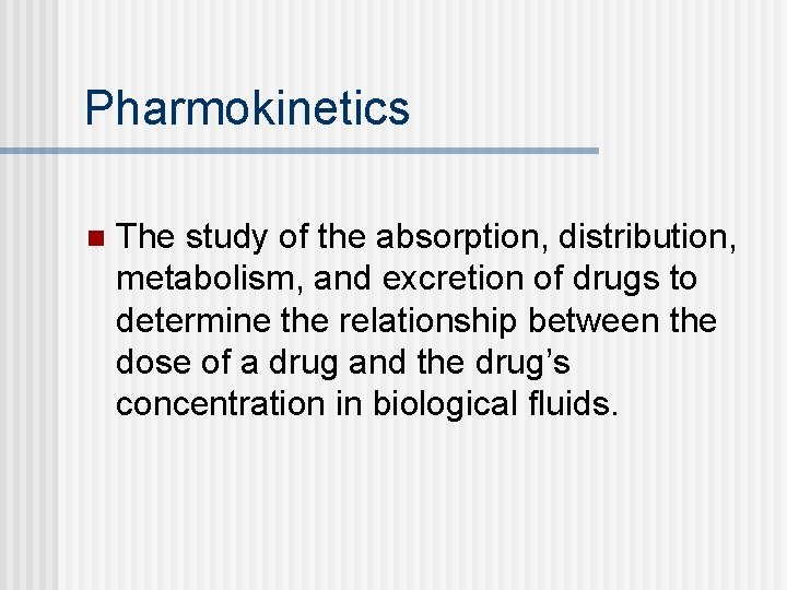 Pharmokinetics n The study of the absorption, distribution, metabolism, and excretion of drugs to