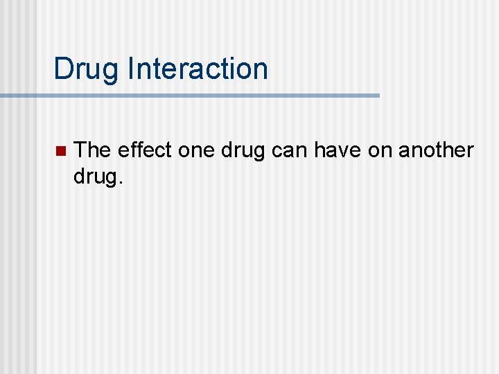 Drug Interaction n The effect one drug can have on another drug. 