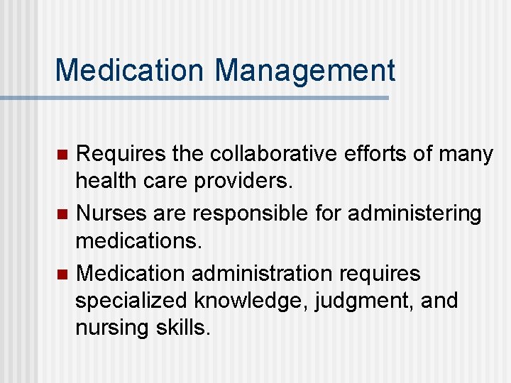 Medication Management Requires the collaborative efforts of many health care providers. n Nurses are