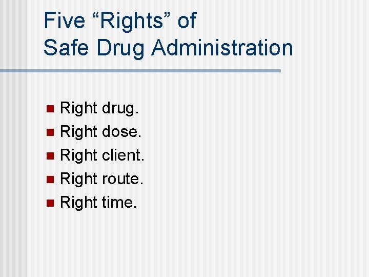 Five “Rights” of Safe Drug Administration Right drug. n Right dose. n Right client.