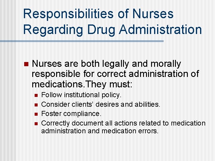 Responsibilities of Nurses Regarding Drug Administration n Nurses are both legally and morally responsible