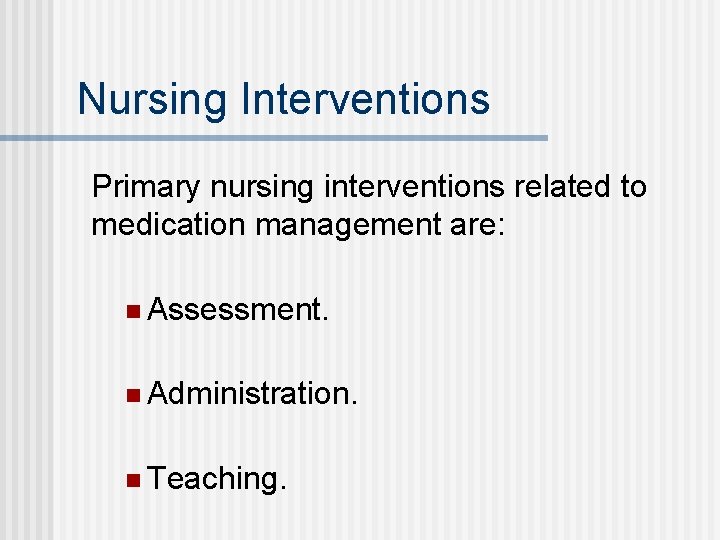 Nursing Interventions Primary nursing interventions related to medication management are: n Assessment. n Administration.