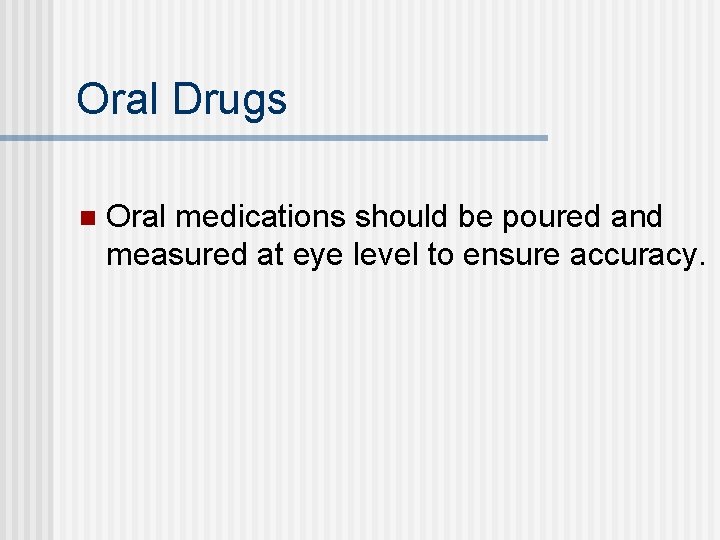 Oral Drugs n Oral medications should be poured and measured at eye level to