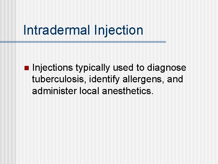 Intradermal Injection n Injections typically used to diagnose tuberculosis, identify allergens, and administer local