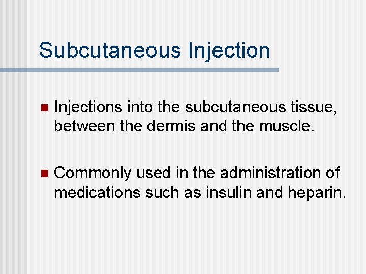 Subcutaneous Injection n Injections into the subcutaneous tissue, between the dermis and the muscle.