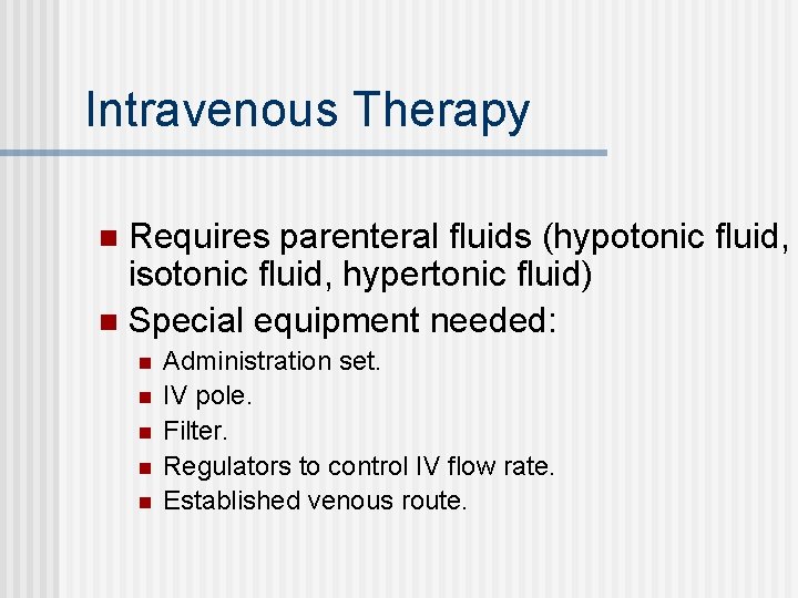 Intravenous Therapy Requires parenteral fluids (hypotonic fluid, isotonic fluid, hypertonic fluid) n Special equipment