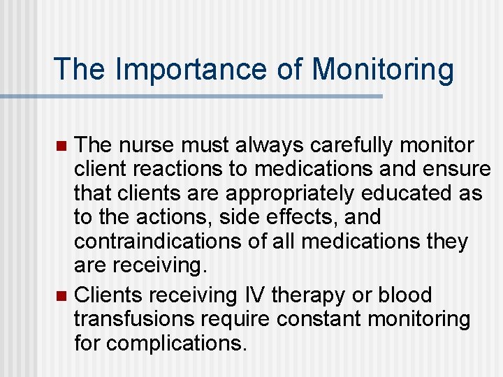 The Importance of Monitoring The nurse must always carefully monitor client reactions to medications