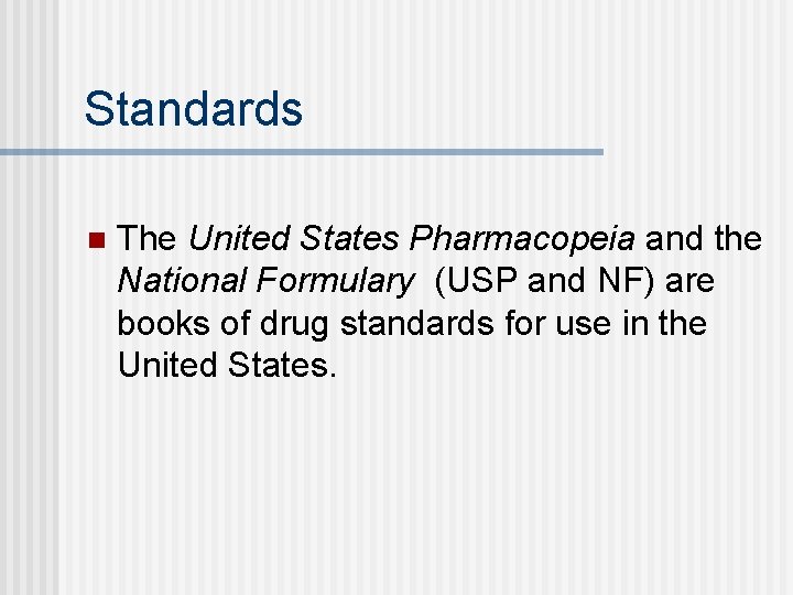 Standards n The United States Pharmacopeia and the National Formulary (USP and NF) are