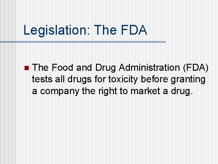 Legislation: The FDA n The Food and Drug Administration (FDA) tests all drugs for