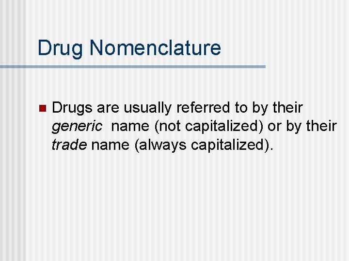 Drug Nomenclature n Drugs are usually referred to by their generic name (not capitalized)