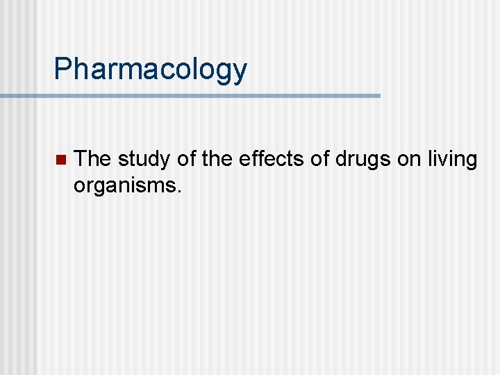 Pharmacology n The study of the effects of drugs on living organisms. 