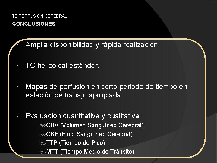 TC PERFUSIÓN CEREBRAL CONCLUSIONES Amplia disponibilidad y rápida realización. TC helicoidal estándar. Mapas de