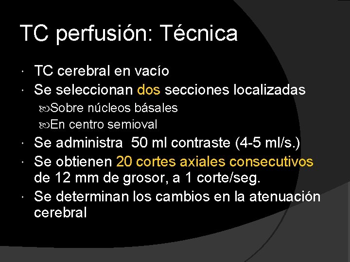 TC perfusión: Técnica TC cerebral en vacío Se seleccionan dos secciones localizadas Sobre núcleos