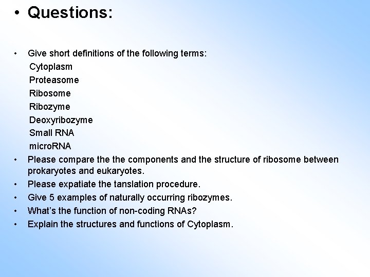  • Questions: • Give short definitions of the following terms: Cytoplasm Proteasome Ribozyme