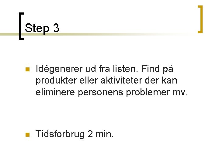 Step 3 n Idégenerer ud fra listen. Find på produkter eller aktiviteter der kan