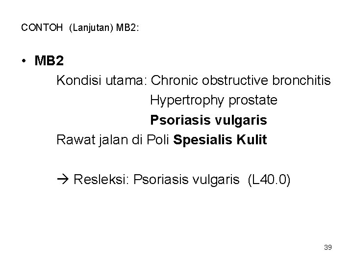 CONTOH (Lanjutan) MB 2: • MB 2 Kondisi utama: Chronic obstructive bronchitis Hypertrophy prostate