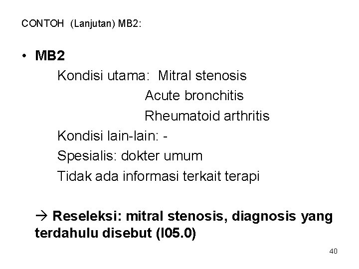 CONTOH (Lanjutan) MB 2: • MB 2 Kondisi utama: Mitral stenosis Acute bronchitis Rheumatoid