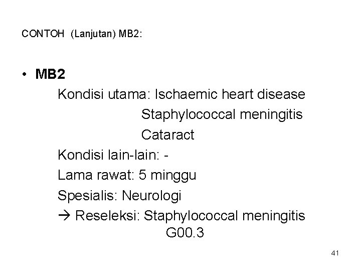 CONTOH (Lanjutan) MB 2: • MB 2 Kondisi utama: Ischaemic heart disease Staphylococcal meningitis