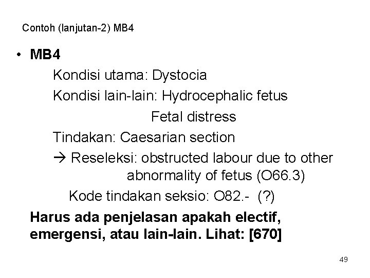 Contoh (lanjutan-2) MB 4 • MB 4 Kondisi utama: Dystocia Kondisi lain-lain: Hydrocephalic fetus