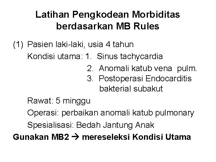 Latihan Pengkodean Morbiditas berdasarkan MB Rules (1) Pasien laki-laki, usia 4 tahun Kondisi utama: